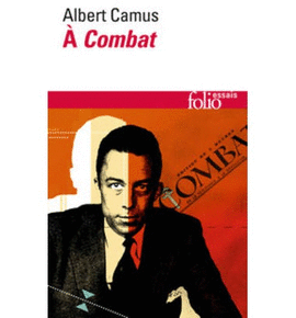 ALBERT CAMUS À COMBAT : ÉDITORIAUX ET ARTICLES D´ALBERT CAMUS, 1944-1947