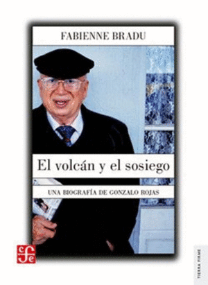EL VOLCÁN Y EL SOSIEGO. UNA BIOGRAFÍA DE GONZALO ROJAS