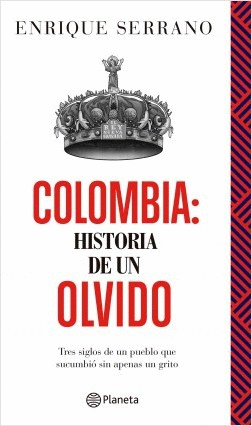 COLOMBIA : HISTORIA DE UN OLVIDO : TRES SIGLOS DE UN PUEBLO QUE SURGIÓ SIN TIRAR