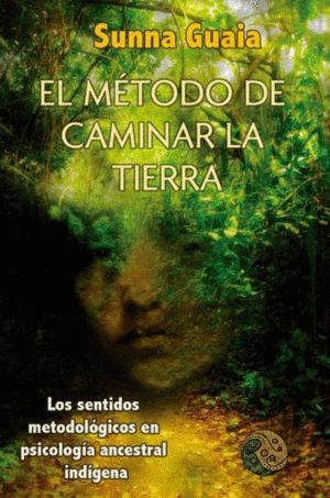 SUNNA GUAIA. EL MÉTODO DE CAMINAR LA TIERRA. LOS SENTIDOS METODOLÓGICOS EN PSICOLOGÍA ANCESTRAL INDÍGENA
