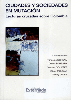 CIUDADES Y SOCIEDADES EN MUTACION. LECTURAS CRUZADAS SOBRE COLOMBIA