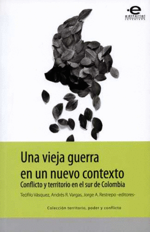 UNA VIEJA GUERRA EN UN NUEVO CONTEXTO. CONFLICTO Y TERRITORIO EN EL SUR DE COLOMBIA.