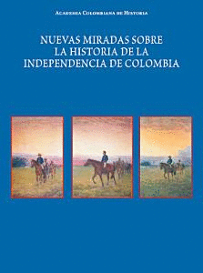 NUEVAS MIRADAS SOBRE LA HISTORIA DE LA INDEPENDENCIA DE COLOMBIA