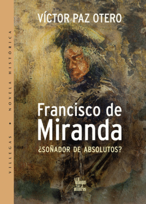 FRANCISCO DE MIRANDA SOÑADOR DE ABSOLUTOS