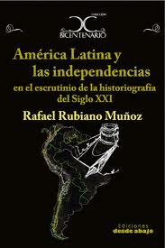 AMERICA LATINA Y LAS INDEPENDENCIAS EN EL ESCRUTINIO DE LA HISTORIOGRAFIA DEL