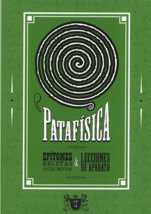 PATAFISICA EPITOMES RECETAS INSTRUMENTOS & LECCIONES DE APARATO