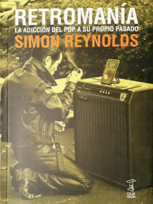 RETROMANIA LA ADICCION DEL POP A SU PROPIO PASADO