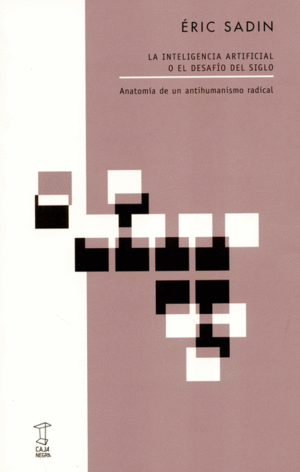 INTELIGENCIA ARTIFICIAL O EL DESAFIO DEL SIGLO ANATOMIA DE UN ANTIHUMANISMO RADICAL