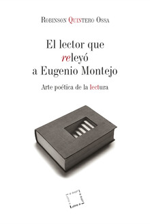 EL LECTOR QUE RELEYÓ A EUGENIO MONTEJO. ARTE POÉTICA DE LA LECTURA